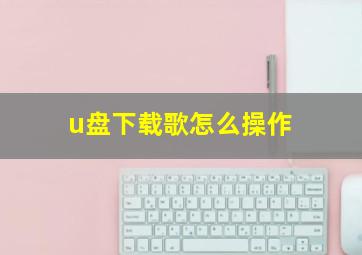 u盘下载歌怎么操作