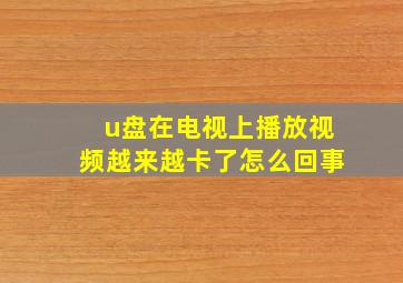 u盘在电视上播放视频越来越卡了怎么回事