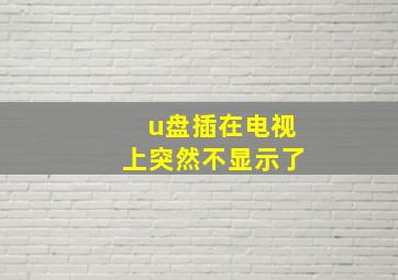 u盘插在电视上突然不显示了