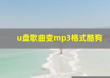 u盘歌曲变mp3格式酷狗