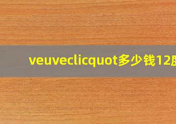 veuveclicquot多少钱12度