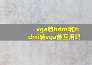 vga转hdmi和hdmi转vga能互用吗