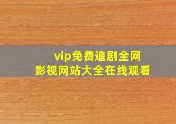 vip免费追剧全网影视网站大全在线观看