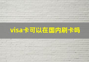 visa卡可以在国内刷卡吗