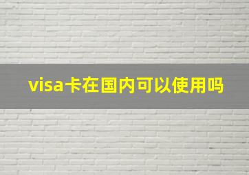 visa卡在国内可以使用吗