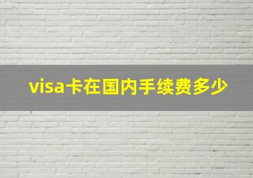 visa卡在国内手续费多少