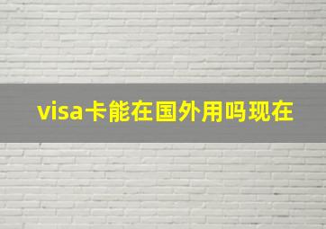 visa卡能在国外用吗现在