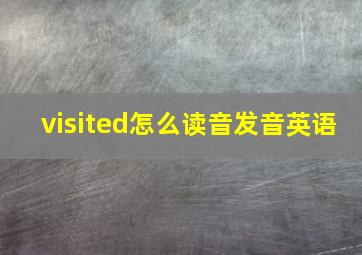 visited怎么读音发音英语