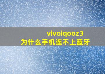 vivoiqooz3为什么手机连不上蓝牙