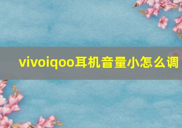 vivoiqoo耳机音量小怎么调