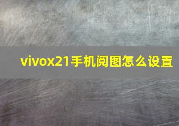 vivox21手机阅图怎么设置