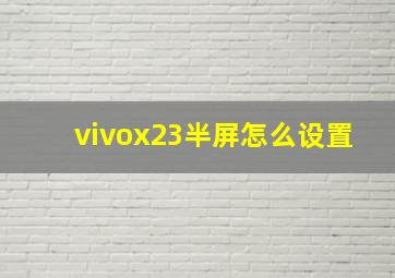 vivox23半屏怎么设置