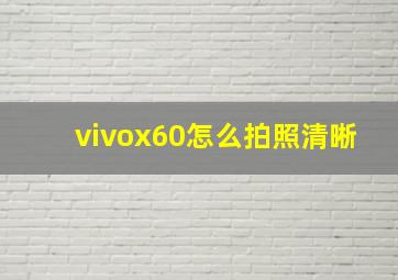 vivox60怎么拍照清晰