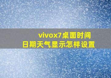 vivox7桌面时间日期天气显示怎样设置