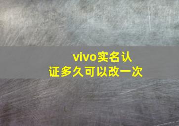 vivo实名认证多久可以改一次