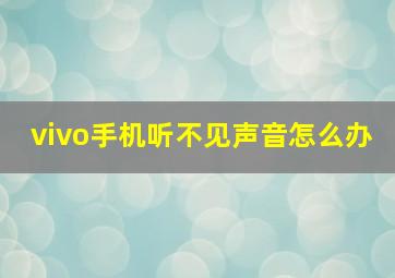 vivo手机听不见声音怎么办