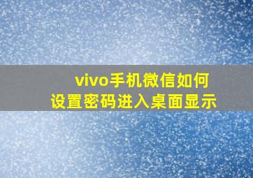 vivo手机微信如何设置密码进入桌面显示