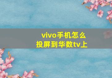 vivo手机怎么投屏到华数tv上