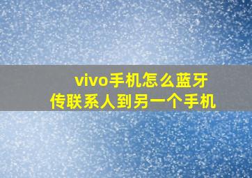 vivo手机怎么蓝牙传联系人到另一个手机