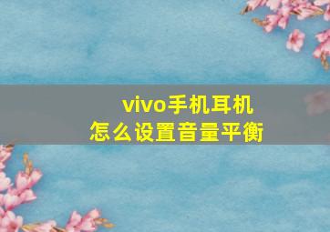 vivo手机耳机怎么设置音量平衡