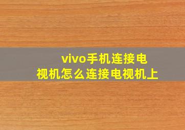 vivo手机连接电视机怎么连接电视机上