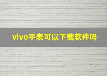 vivo手表可以下载软件吗