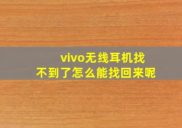 vivo无线耳机找不到了怎么能找回来呢