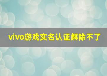 vivo游戏实名认证解除不了