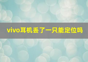 vivo耳机丢了一只能定位吗