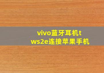 vivo蓝牙耳机tws2e连接苹果手机