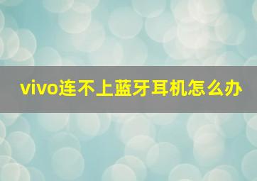 vivo连不上蓝牙耳机怎么办