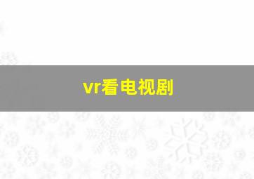 vr看电视剧