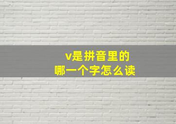 v是拼音里的哪一个字怎么读