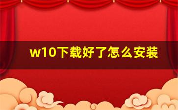 w10下载好了怎么安装