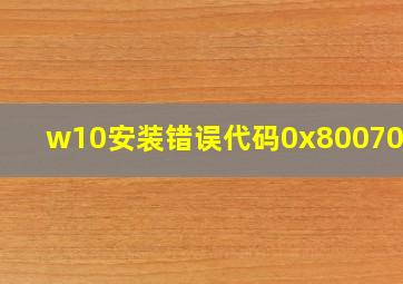 w10安装错误代码0x8007025d