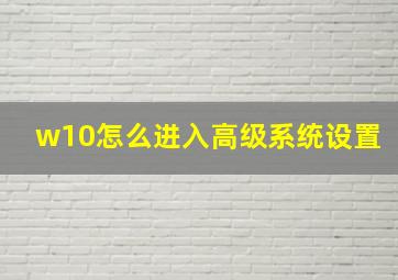 w10怎么进入高级系统设置