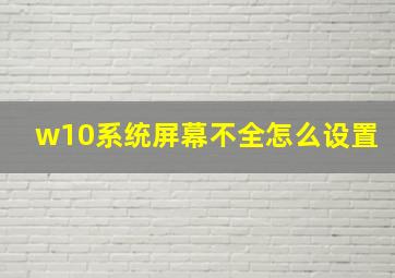 w10系统屏幕不全怎么设置