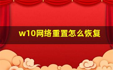 w10网络重置怎么恢复