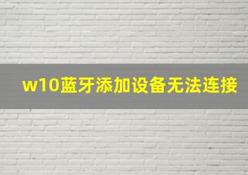 w10蓝牙添加设备无法连接