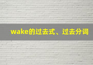 wake的过去式、过去分词