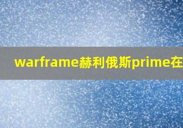 warframe赫利俄斯prime在哪刷