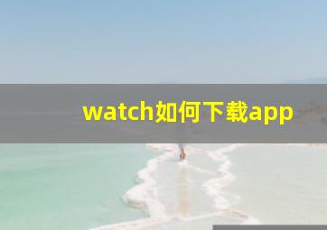 watch如何下载app