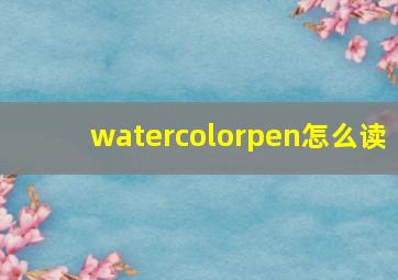 watercolorpen怎么读