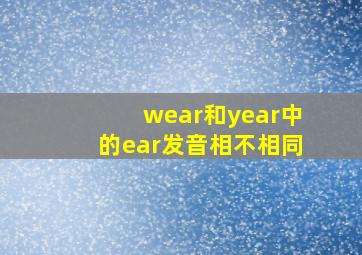 wear和year中的ear发音相不相同