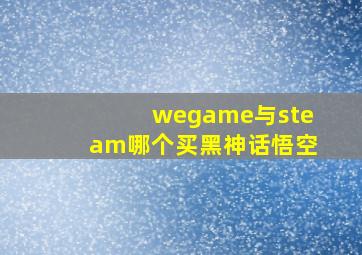 wegame与steam哪个买黑神话悟空