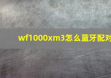 wf1000xm3怎么蓝牙配对