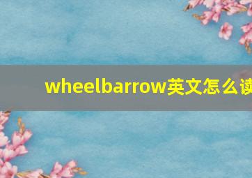 wheelbarrow英文怎么读