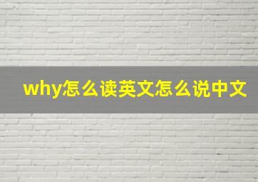 why怎么读英文怎么说中文