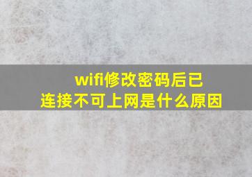 wifi修改密码后已连接不可上网是什么原因