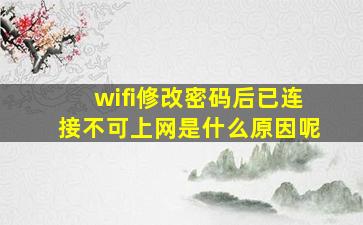 wifi修改密码后已连接不可上网是什么原因呢